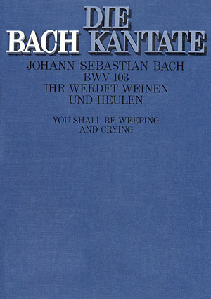 Ihr werdet weinen und heulen Kantate Nr.103 BWV103