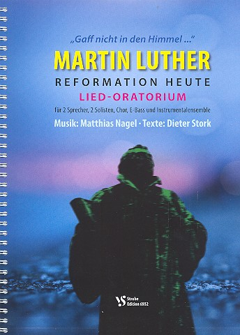 Martin Luther - Reformation heute für 2 Sprecher, Soli, gem Chor und Instrumente